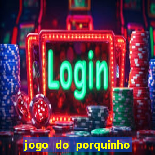 jogo do porquinho para ganhar dinheiro